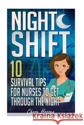 Night Shift: 10 Survival Tips for Nurses to Get Through the Night! Nurse Superhero Chase Hassen 9781519141422 Createspace Independent Publishing Platform