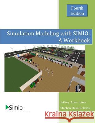 Simulation Modeling with SIMIO: A Workbook 4th Edition Roberts, Stephen Dean 9781519142207