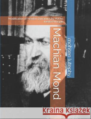 Machian Mond: Modification of Newton Dynamics by Mach's Inertia Principle Lutephy, Mohsen 9781519144027 Createspace Independent Publishing Platform