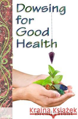 Dowsing for Good Health Brenda Hunt 9781519144386 Createspace Independent Publishing Platform