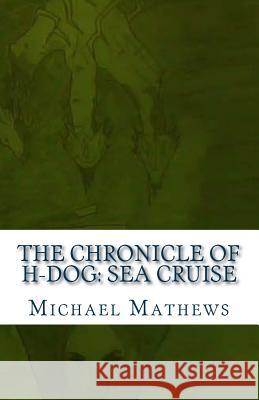 The Chronicle of H-Dog: Sea Cruise MR Michael T. Mathews 9781519144744