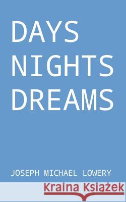 Days, Nights, Dreams Joseph Michael Lowery 9781519145048