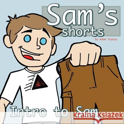 Sam's Shorts: Sam's Intro Adam R. Stacey 9781519147516 Createspace Independent Publishing Platform