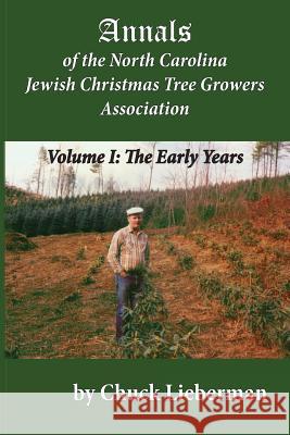 Annals of the North Carolina Jewish Christmas Tree Growers Association: The early years Lieberman, Chuck 9781519147974 Createspace