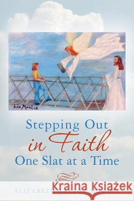 Stepping Out in Faith One Slat at a Time Elizabeth Taylor Moulin 9781519148353