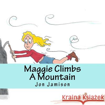 Maggie Climbs A Mountain Jamison, Jon 9781519149060 Createspace