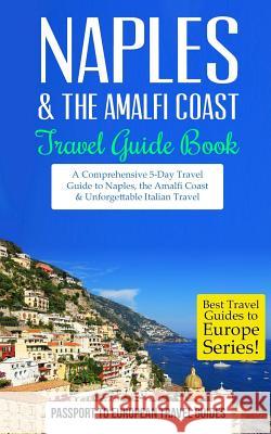 Naples: Naples & the Amalfi Coast, Italy: Travel Guide Book-A Comprehensive 5-Day Travel Guide to Naples, the Amalfi Coast & U Passport to European Trave 9781519149329 Createspace