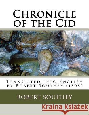 Chronicle of the Cid: Translated into English by Robert Southey (1808) Robert Southey, Juan Pablo Marichal Catalan 9781519149893 Createspace Independent Publishing Platform