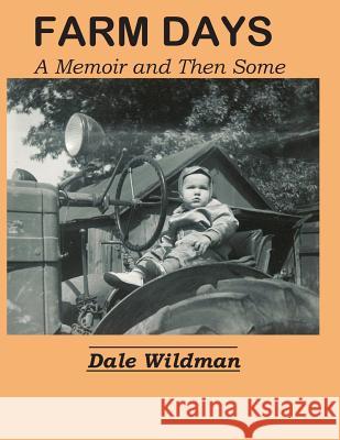 Farm Days: A Memoir and Then Some Dale Wildman 9781519150998 Createspace