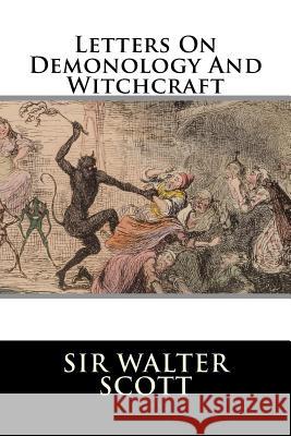 Letters On Demonology And Witchcraft Sir Walter Scott 9781519151377 Createspace