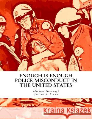 Enough Is Enough: Police Misconduct in the United States Michael F. Harbaugh Juliette J. Brown 9781519151445 Createspace