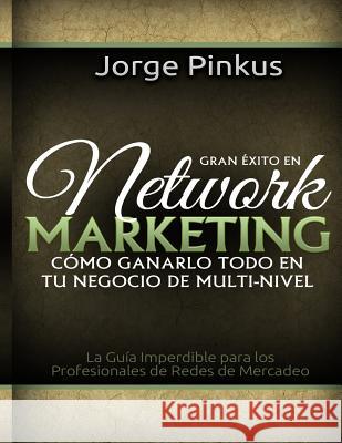 Gran Exito en Network Marketing: Cómo Ganarlo Todo en tu Negocio de Multi-Nivel Pinkus Mba, Jorge 9781519151766 Createspace