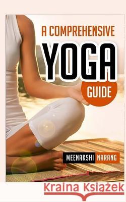 A Comprehensive Yoga Guide: Learn Yogic Postures for Stress Relief, Weight Loss, and Meditation Meenakshi Narang 9781519152640