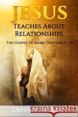 Jesus Teaches About Relationships: The Gospel Of Mark Chapters 9 ? 16 Herman, Dennis 9781519153838 Createspace