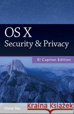 OS X Security & Privacy, El Capitan Edition Diane Yee 9781519153999 Createspace
