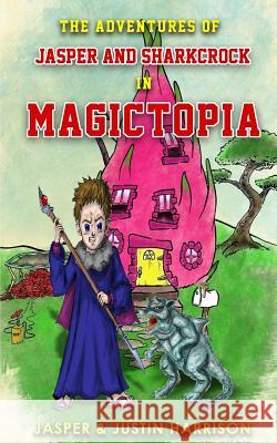 The Adventures of Jasper and Sharkcrock in Magictopia Mast Jasper H. Harrison MR Justin a. L. Harrison 9781519155658 Createspace