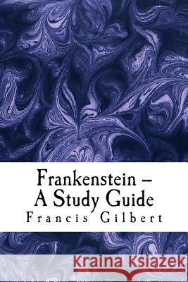 Frankenstein -- A Study Guide Dr Francis Gilbert 9781519155740