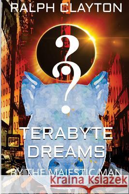 Terabyte Dreams by The Majestic Man: A Short Story Clayton, Ralph 9781519156648