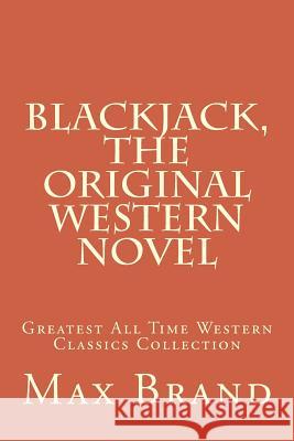 Blackjack, The Original Western Novel: Greatest All Time Western Classics Collection Brand, Max 9781519158710 Createspace Independent Publishing Platform