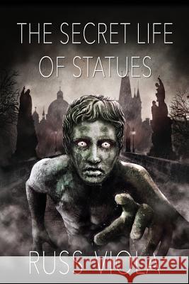 The Secret Life of Statues Russ Viola 9781519159182 Createspace Independent Publishing Platform