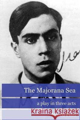 The Majorana Sea: a play in three acts Pizzi, Marco 9781519159571 Createspace Independent Publishing Platform