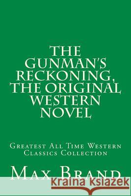 The Gunman's Reckoning, The Original Western Novel: Greatest All Time Western Classics Collection Brand, Max 9781519160126 Createspace Independent Publishing Platform