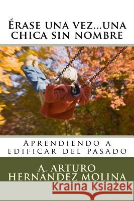 Érase una vez...una chica sin nombre: Aprendiendo a edificar del pasado Molina, Armando Arturo Hernandez 9781519160270 Createspace Independent Publishing Platform