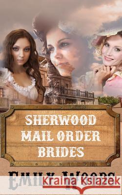 Sherwood Mail Order Brides Emily Woods 9781519160560