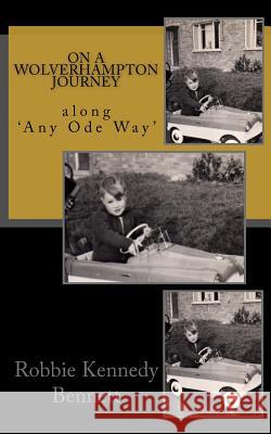 On a Wolverhampton Journey: along 'Any Ode Way' Bennett, Robbie Kennedy 9781519160942 Createspace