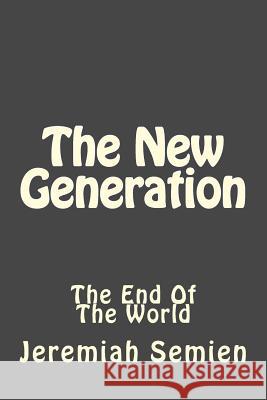 The New Generation: The End Of The World Semien, Jeremiah 9781519161352