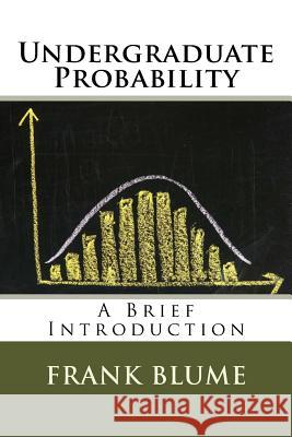 Undergraduate Probability: A Brief Introduction Frank Blume 9781519161659 Createspace Independent Publishing Platform