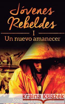 Jovenes Rebeldes (I): Un nuevo amanecer Fernandez, Joaquin 9781519161994 Createspace