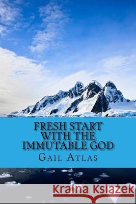 Fresh Start with the Immutable God Gail Atlas 9781519162618 Createspace Independent Publishing Platform