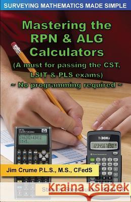 Mastering the RPN & ALG Calculators: Step by Step Guide Jim Crume 9781519163332 Createspace Independent Publishing Platform