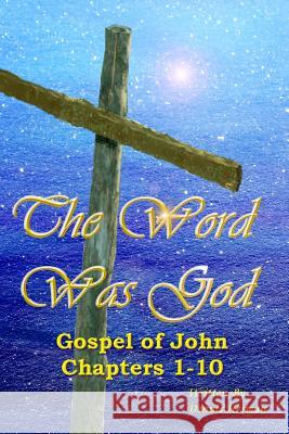 The Word Was God: Gospel of John Chapter 1-10 Dennis Herman 9781519163370 Createspace