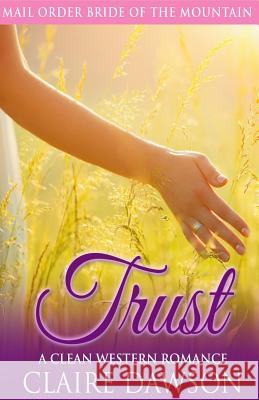 Trust: A Mail Order Bride Romance Claire Dawson 9781519163721