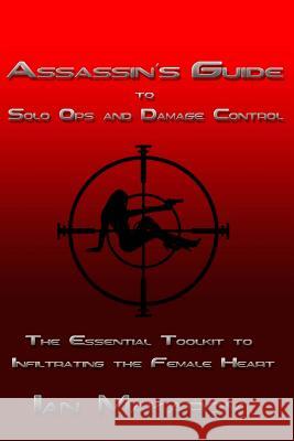 Assassin's Guide to Solo Ops and Damage Control: The Essential Toolkit to Infiltrating the Female Heart Ian Makarov 9781519164087
