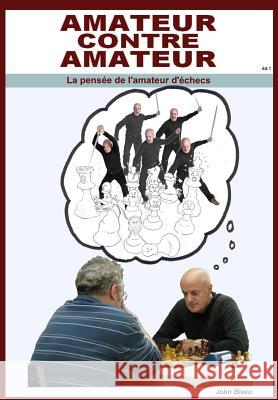 Amateur contre amateur: La pensée du joueur d'échecs Bleau, John 9781519164247 Createspace Independent Publishing Platform