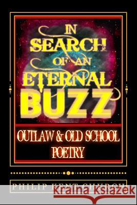 In Search of an Eternal Buzz: Outlaw & Old School Philip Kent Church 9781519164711