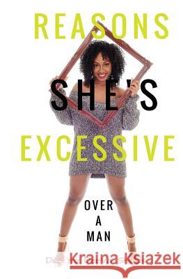 Reasons: She's Excessive Over a Man Dee 'Mzdeeva' Shields 9781519165107 Createspace Independent Publishing Platform