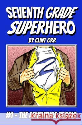 Seventh Grade Superhero: The Adventure Begins Clint Orr 9781519165510