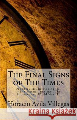 Final Signs of The End Time: Prophecy In The Making III Villegas, Horacio Avila 9781519165930 Createspace