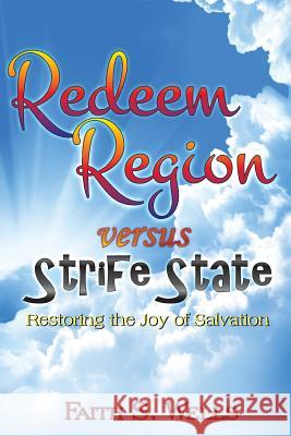 Redeem Region versus Strife State: Restoring the Joy of Salvation Wells, Faith S. 9781519166128 Createspace Independent Publishing Platform