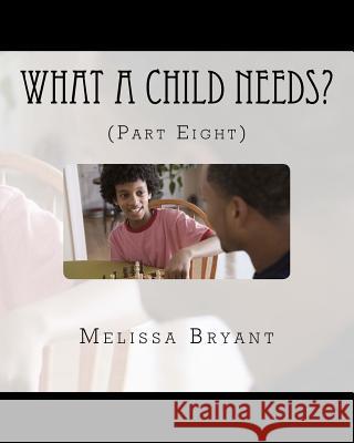 What A Child Needs?: (Part Eight) Bryant, Melissa L. 9781519166494 Createspace