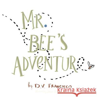 Mr. Bee's Adventure D. V. Francisco Jared Pechacek 9781519167453 Createspace Independent Publishing Platform