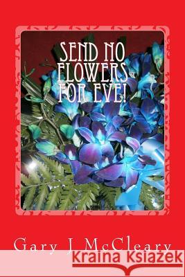 Send No Flowers For Eve! McCleary, Gary J. 9781519167590 Createspace