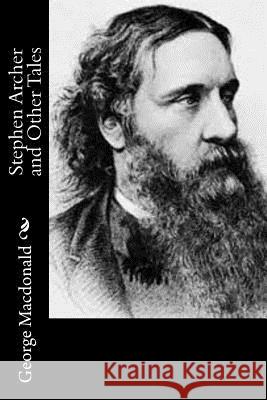 Stephen Archer and Other Tales George MacDonald 9781519169211