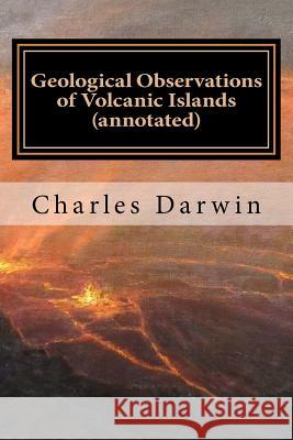 Geological Observations of Volcanic Islands (annotated) Darwin, Charles 9781519171306 Createspace