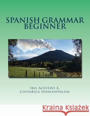 Spanish Grammar Beginner: A Dual Spanish Grammar Book for Beginners Iris Aceved Costarica Spanishonline 9781519171535 Createspace Independent Publishing Platform