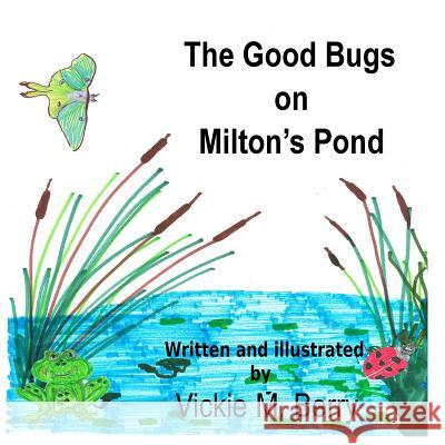 The Good Bugs on Milton's Pond MS Vickie Monette Berry 9781519171979